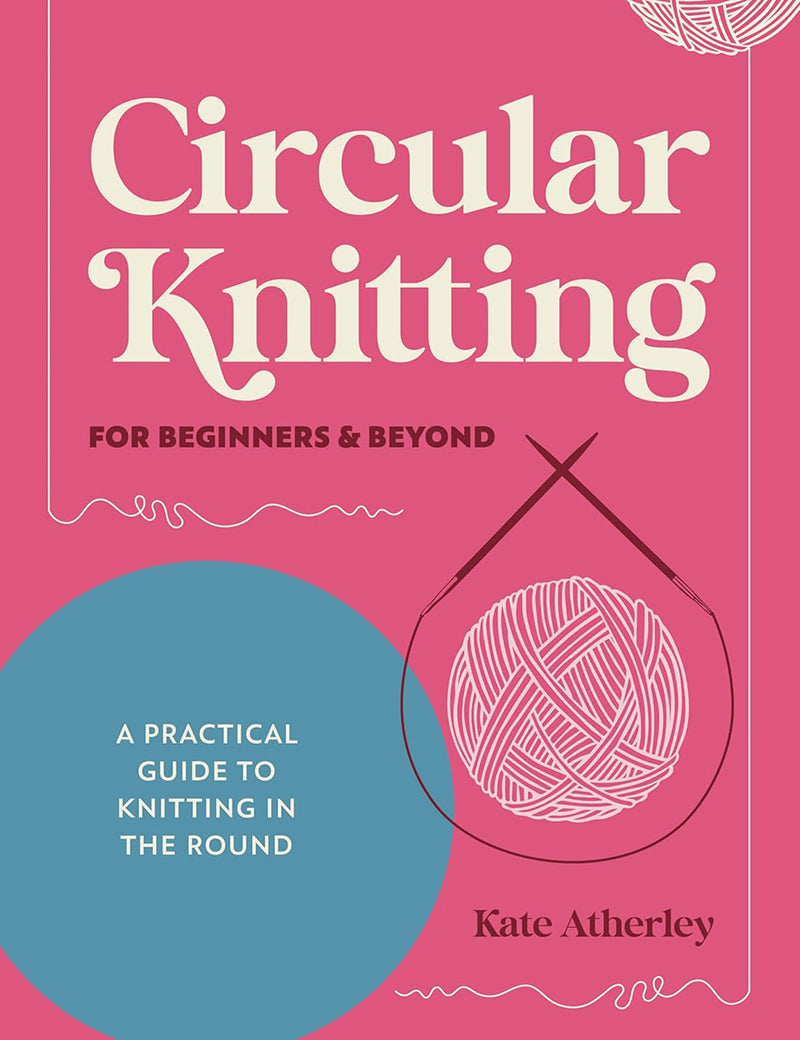Circular Knitting for Beginners and Beyond by Kate Atherley