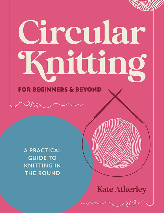 Circular Knitting for Beginners and Beyond by Kate Atherley